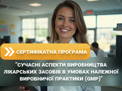 Сертифікатна програма: "Сучасні аспекти виробництва лікарських засобів в умовах належної виробничої практики (GMP)"